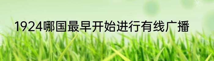 1924哪国最早开始进行有线广播