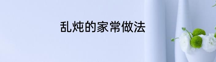 乱炖的家常做法