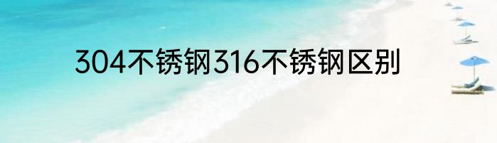 304不锈钢316不锈钢区别