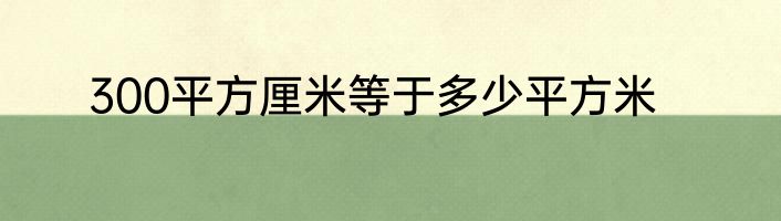 300平方厘米等于多少平方米