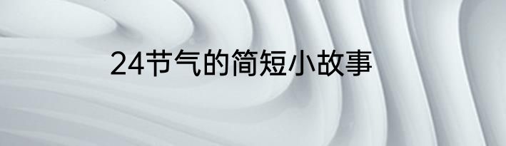 24节气的简短小故事