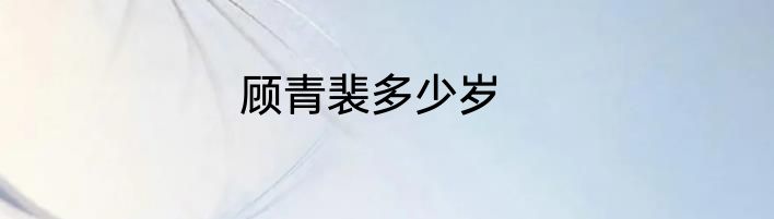 顾青裴多少岁