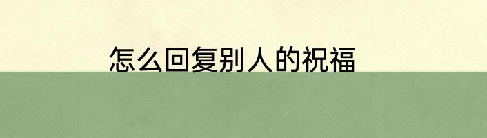 怎么回复别人的祝福