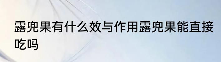 露兜果有什么效与作用露兜果能直接吃吗
