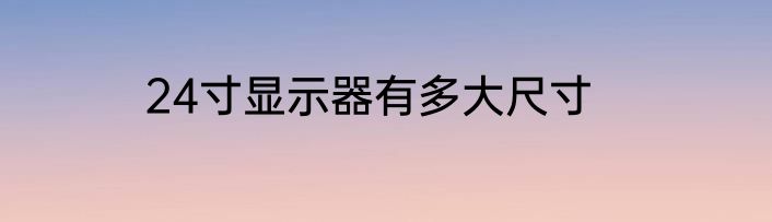 24寸显示器有多大尺寸