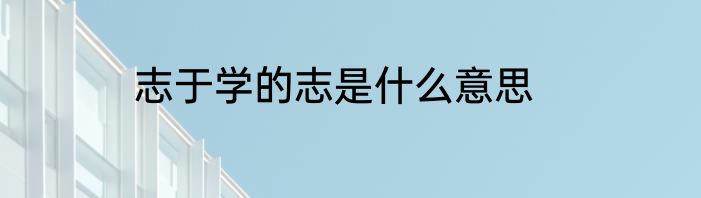 志于学的志是什么意思