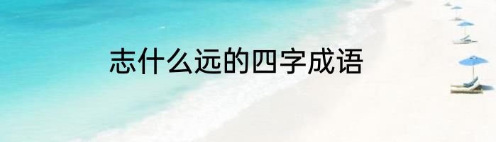 志什么远的四字成语