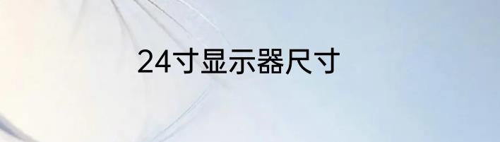 24寸显示器尺寸