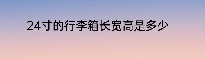 24寸的行李箱长宽高是多少