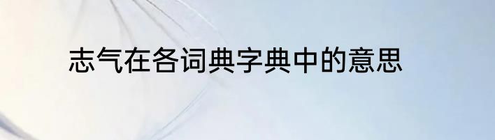 志气在各词典字典中的意思