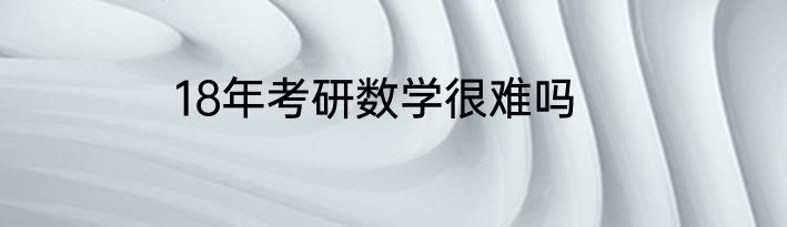 18年考研数学很难吗