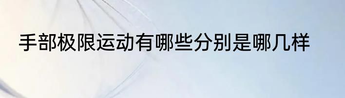 手部极限运动有哪些分别是哪几样