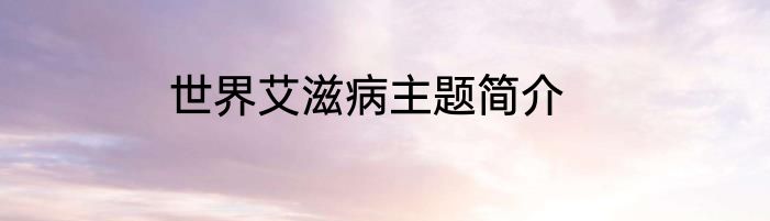 世界艾滋病主题简介