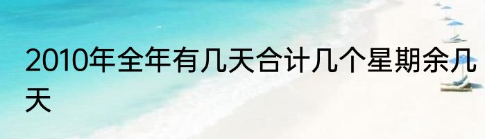 2010年全年有几天合计几个星期余几天
