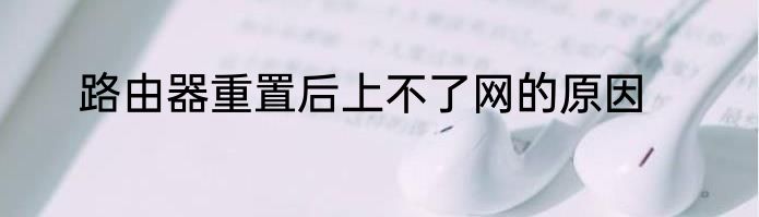路由器重置后上不了网的原因