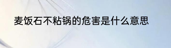 麦饭石不粘锅的危害是什么意思