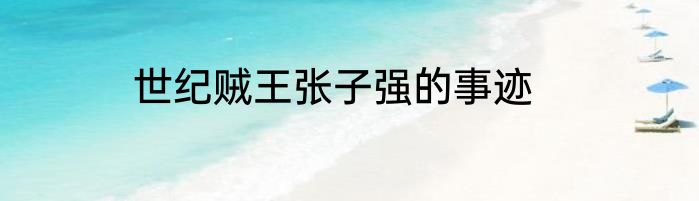 世纪贼王张子强的事迹