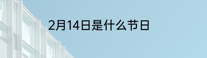 2月14日是什么节日