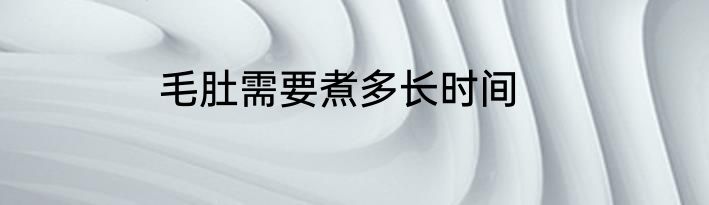 毛肚需要煮多长时间