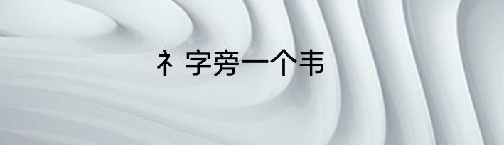 礻字旁一个韦