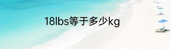 18lbs等于多少kg