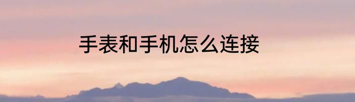 手表和手机怎么连接