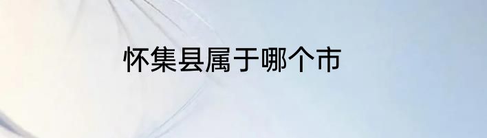 怀集县属于哪个市