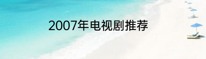2007年电视剧推荐