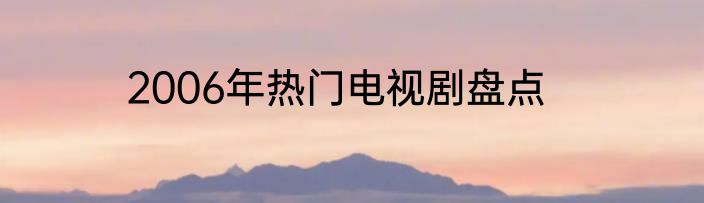 2006年热门电视剧盘点