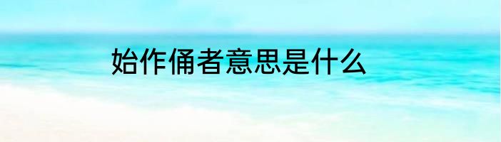 始作俑者意思是什么