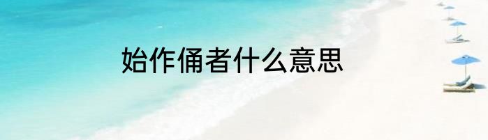 始作俑者什么意思