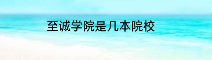 至诚学院是几本院校