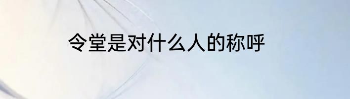 令堂是对什么人的称呼