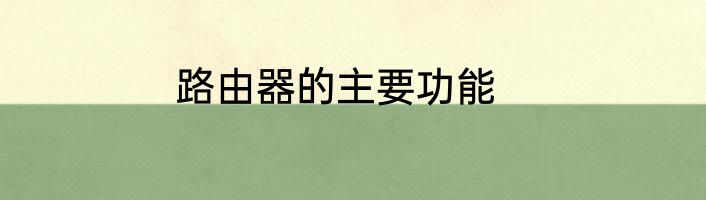 路由器的主要功能