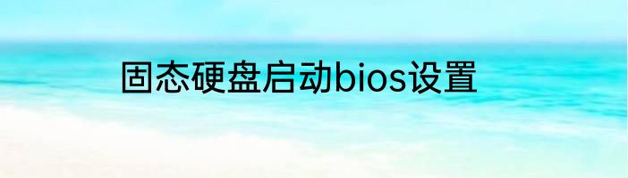 固态硬盘启动bios设置