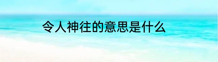 令人神往的意思是什么