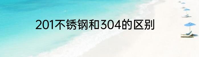 201不锈钢和304的区别
