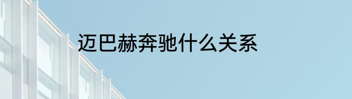 迈巴赫奔驰什么关系