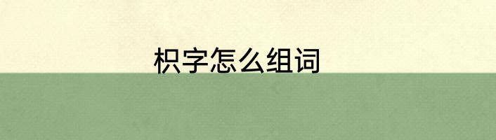 枳字怎么组词