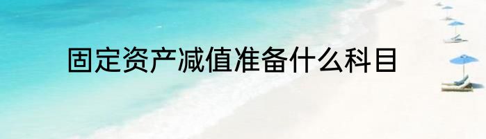 固定资产减值准备什么科目