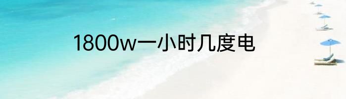 1800w一小时几度电