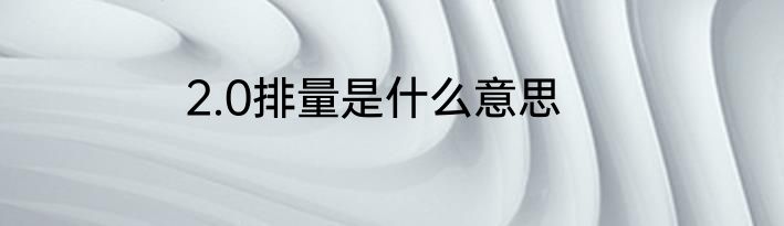 2.0排量是什么意思