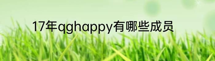 17年qghappy有哪些成员