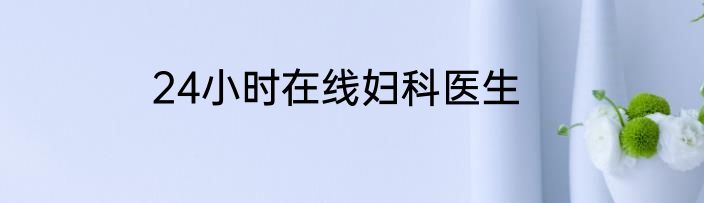 24小时在线妇科医生