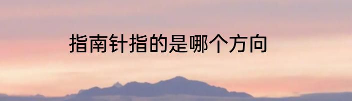 指南针指的是哪个方向