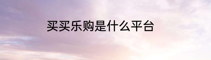 买买乐购是什么平台