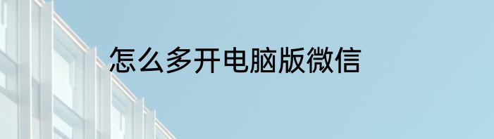 怎么多开电脑版微信
