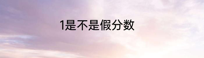 1是不是假分数
