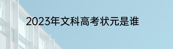 2023年文科高考状元是谁
