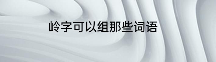 岭字可以组那些词语